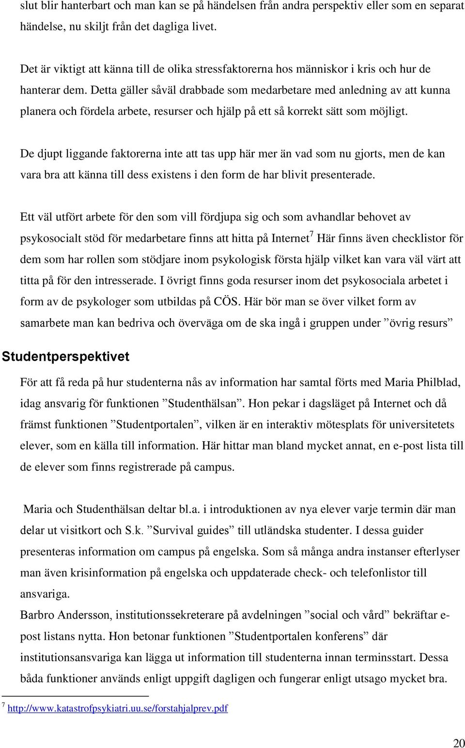 Detta gäller såväl drabbade som medarbetare med anledning av att kunna planera och fördela arbete, resurser och hjälp på ett så korrekt sätt som möjligt.