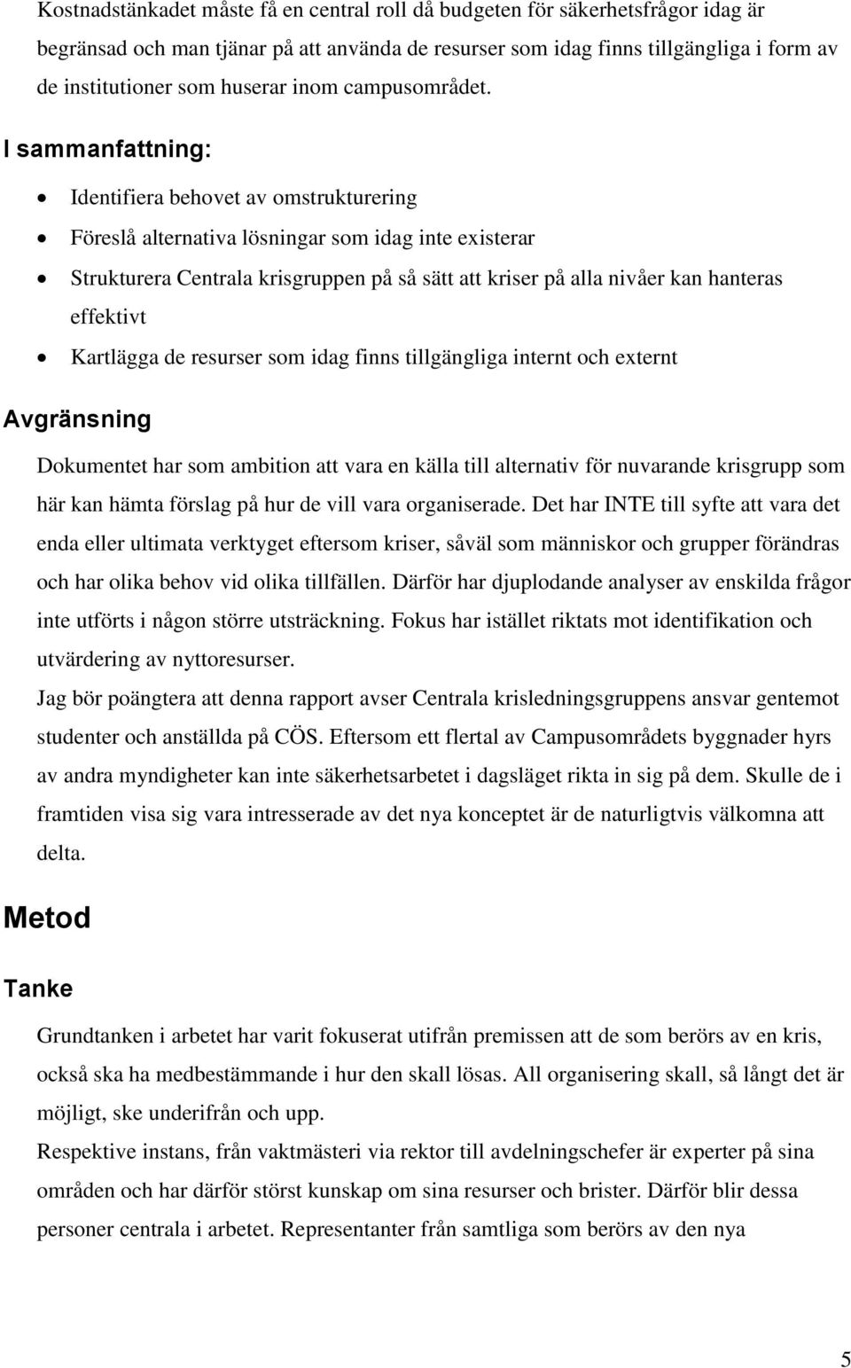 I sammanfattning: Identifiera behovet av omstrukturering Föreslå alternativa lösningar som idag inte existerar Strukturera Centrala krisgruppen på så sätt att kriser på alla nivåer kan hanteras