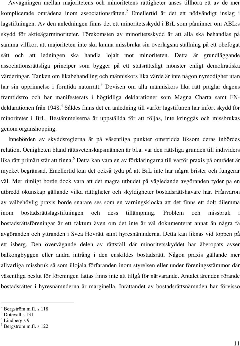 Förekomsten av minoritetsskydd är att alla ska behandlas på samma villkor, att majoriteten inte ska kunna missbruka sin överlägsna ställning på ett obefogat sätt och att ledningen ska handla lojalt