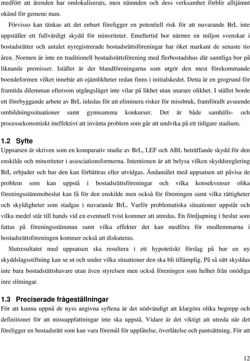 Emellertid bor närmre en miljon svenskar i bostadsrätter och antalet nyregistrerade bostadsrättsföreningar har öket markant de senaste tio åren.