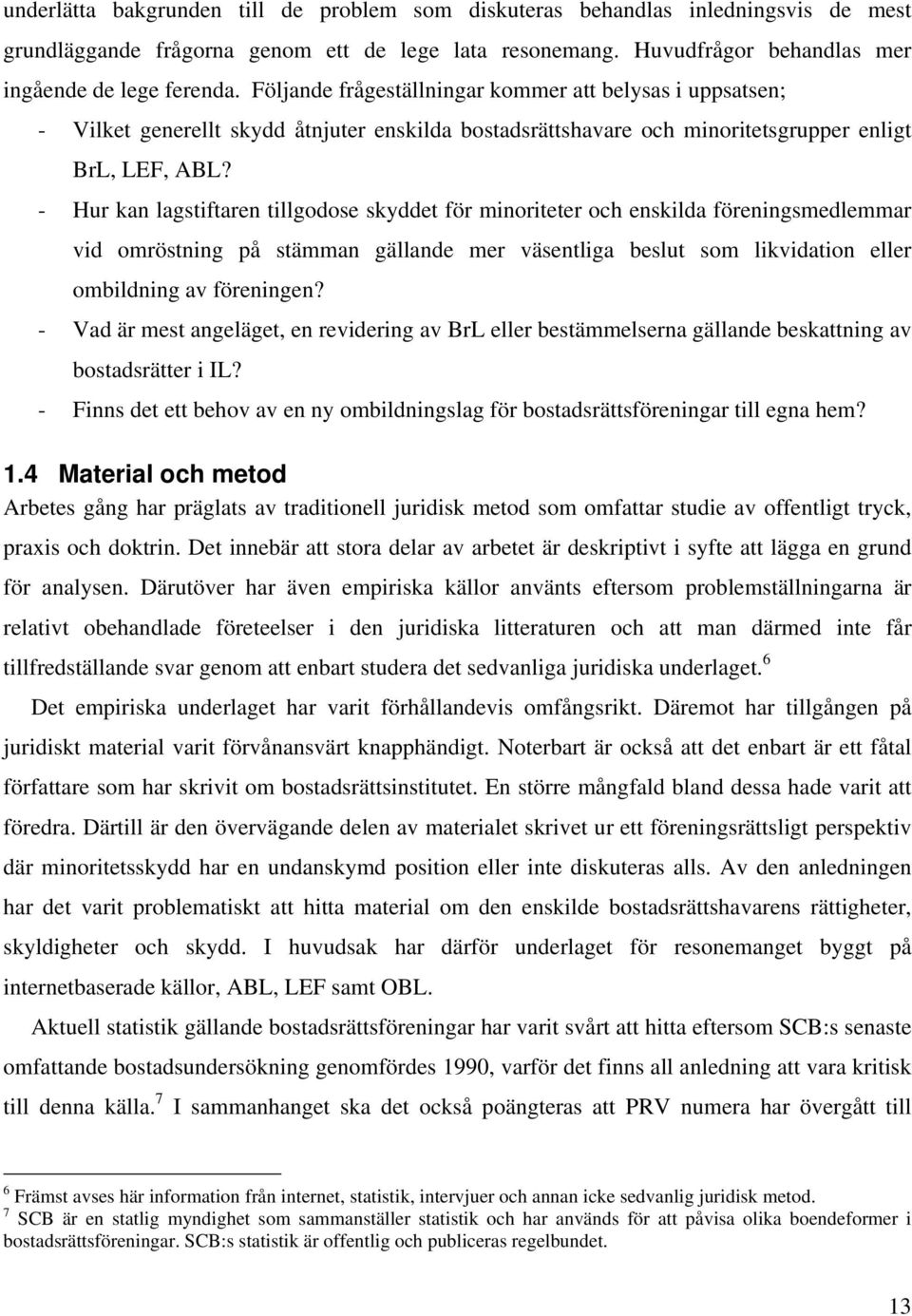 - Hur kan lagstiftaren tillgodose skyddet för minoriteter och enskilda föreningsmedlemmar vid omröstning på stämman gällande mer väsentliga beslut som likvidation eller ombildning av föreningen?