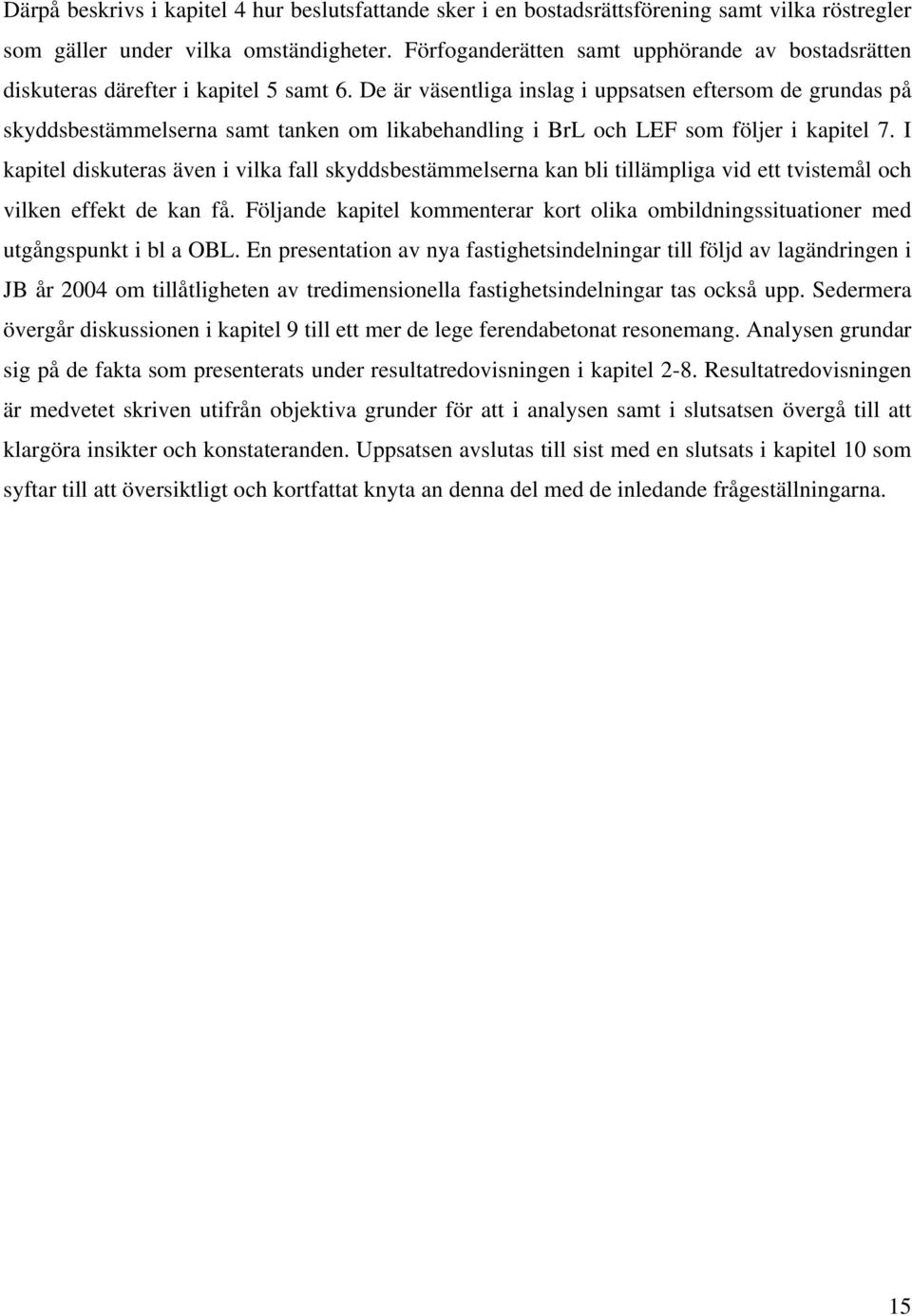 De är väsentliga inslag i uppsatsen eftersom de grundas på skyddsbestämmelserna samt tanken om likabehandling i BrL och LEF som följer i kapitel 7.