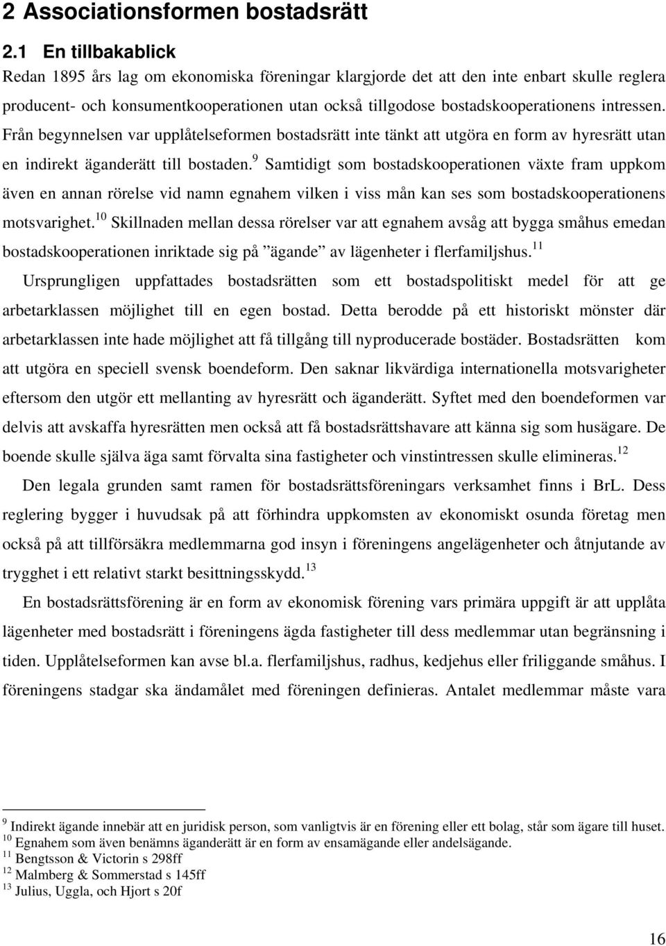 intressen. Från begynnelsen var upplåtelseformen bostadsrätt inte tänkt att utgöra en form av hyresrätt utan en indirekt äganderätt till bostaden.