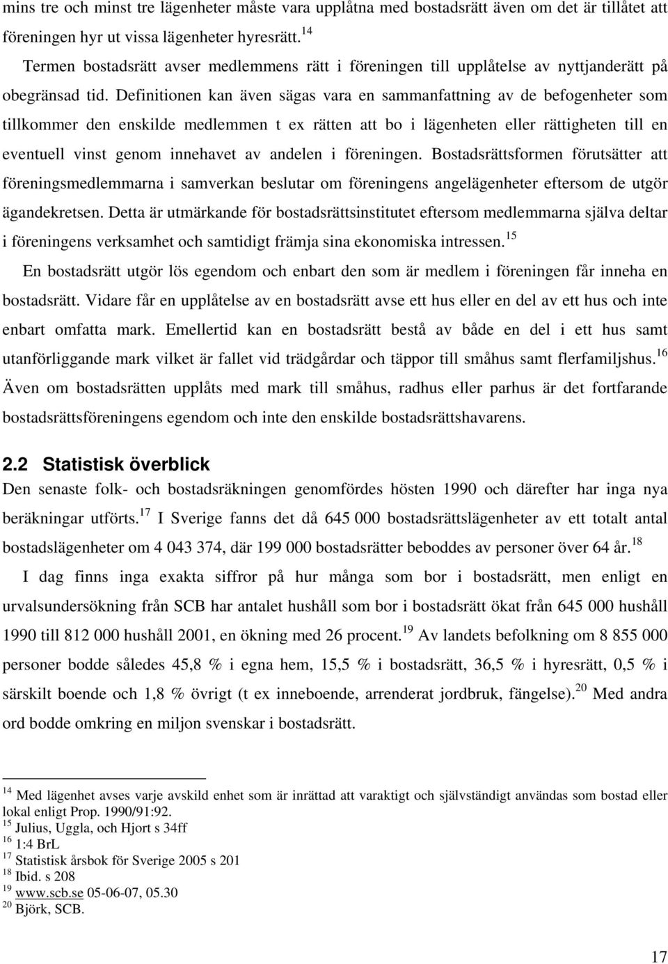 Definitionen kan även sägas vara en sammanfattning av de befogenheter som tillkommer den enskilde medlemmen t ex rätten att bo i lägenheten eller rättigheten till en eventuell vinst genom innehavet