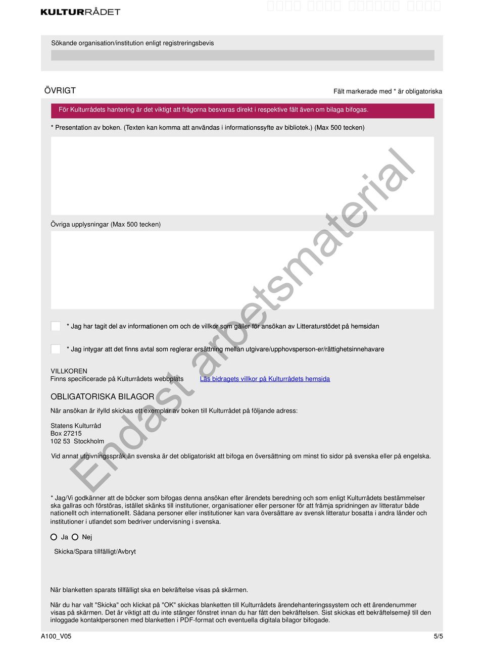 reglerar ersättning mellan utgivare/upphovsperson-er/rättighetsinnehavare VILLKOREN Finns specificerade på Kulturrådets webbplats OBLIGATORISKA BILAGOR När ansökan är ifylld skickas ett exemplar av