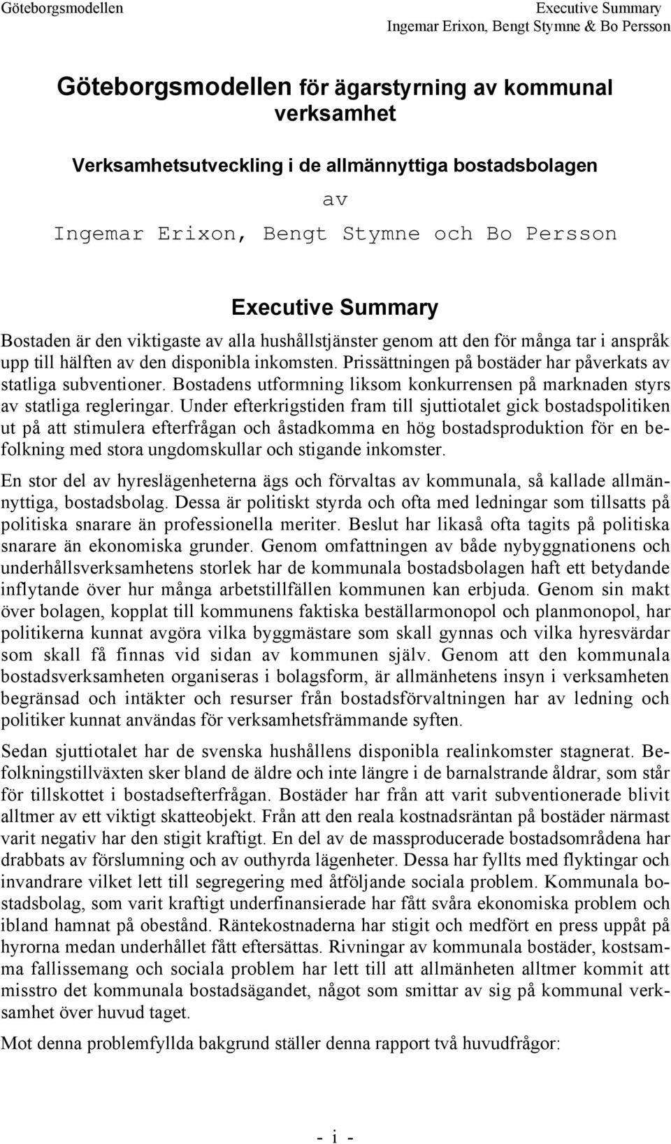 PrissŠttningen pœ bostšder har pœverkats av statliga subventioner. Bostadens utformning liksom konkurrensen pœ marknaden styrs av statliga regleringar.