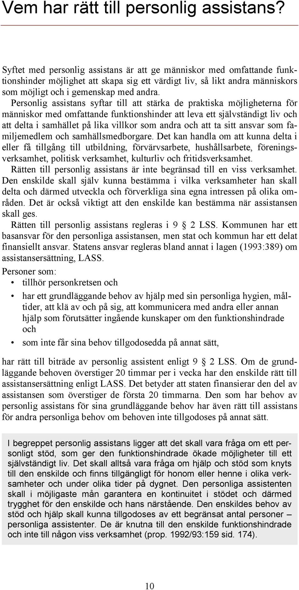 Personlig assistans syftar till att stärka de praktiska möjligheterna för människor med omfattande funktionshinder att leva ett självständigt liv och att delta i samhället på lika villkor som andra