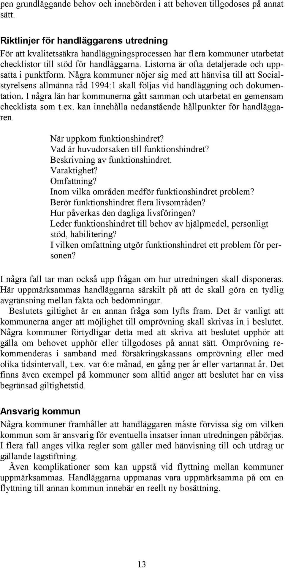 Listorna är ofta detaljerade och uppsatta i punktform. Några kommuner nöjer sig med att hänvisa till att Socialstyrelsens allmänna råd 1994:1 skall följas vid handläggning och dokumentation.