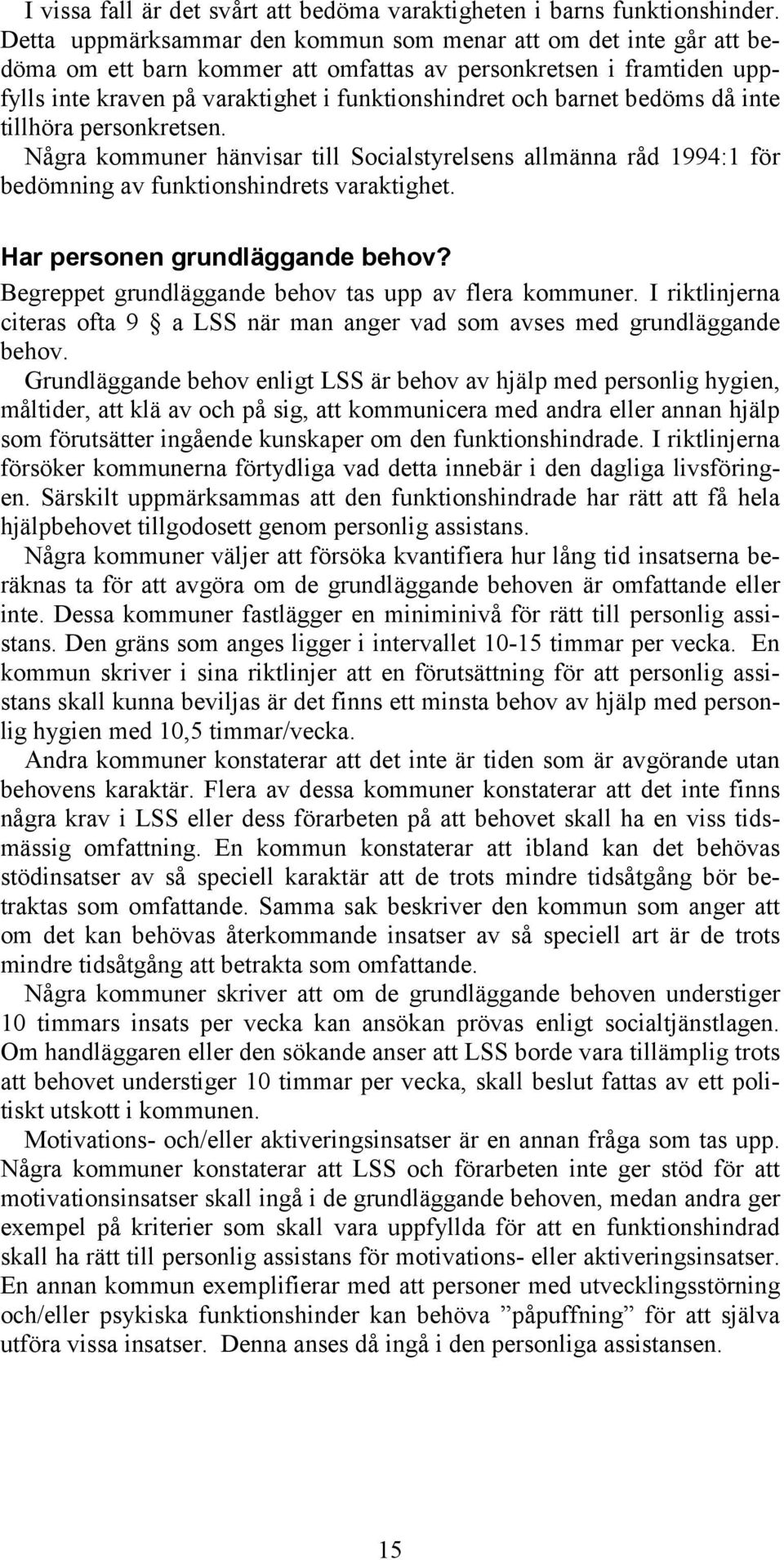 bedöms då inte tillhöra personkretsen. Några kommuner hänvisar till Socialstyrelsens allmänna råd 1994:1 för bedömning av funktionshindrets varaktighet. Har personen grundläggande behov?