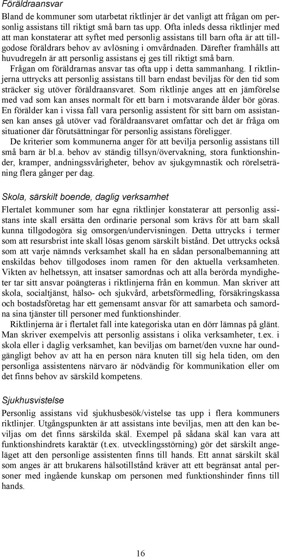 Därefter framhålls att huvudregeln är att personlig assistans ej ges till riktigt små barn. Frågan om föräldrarnas ansvar tas ofta upp i detta sammanhang.