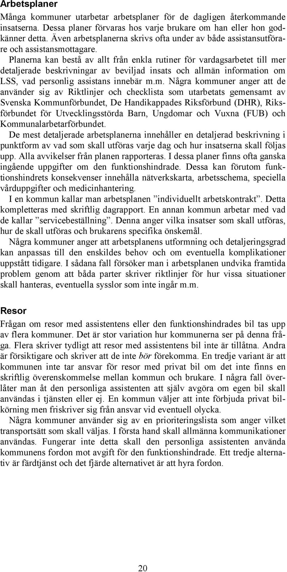 Planerna kan bestå av allt från enkla rutiner för vardagsarbetet till me