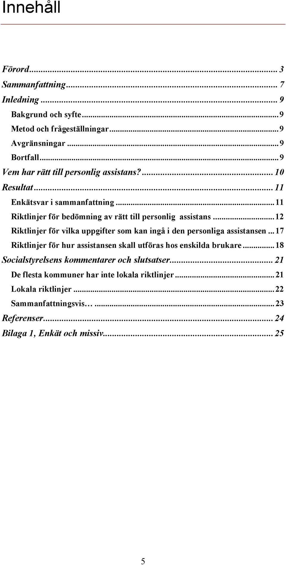 ..12 Riktlinjer för vilka uppgifter som kan ingå i den personliga assistansen...17 Riktlinjer för hur assistansen skall utföras hos enskilda brukare.