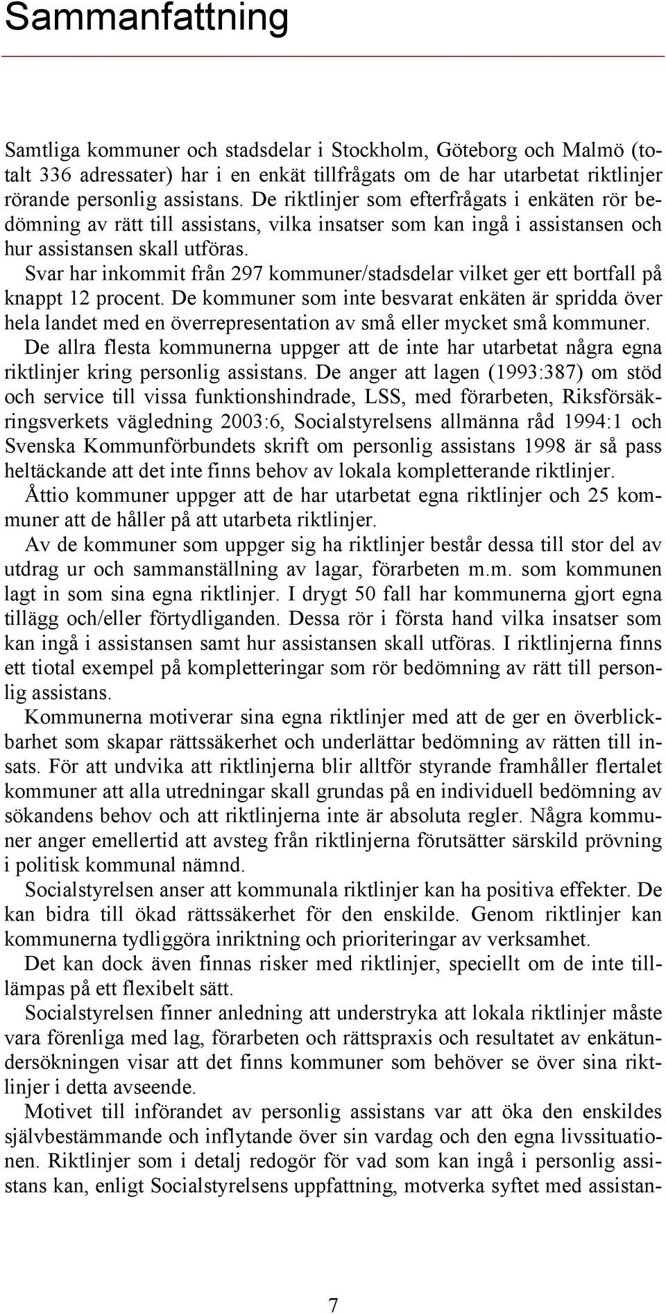 Svar har inkommit från 297 kommuner/stadsdelar vilket ger ett bortfall på knappt 12 procent.