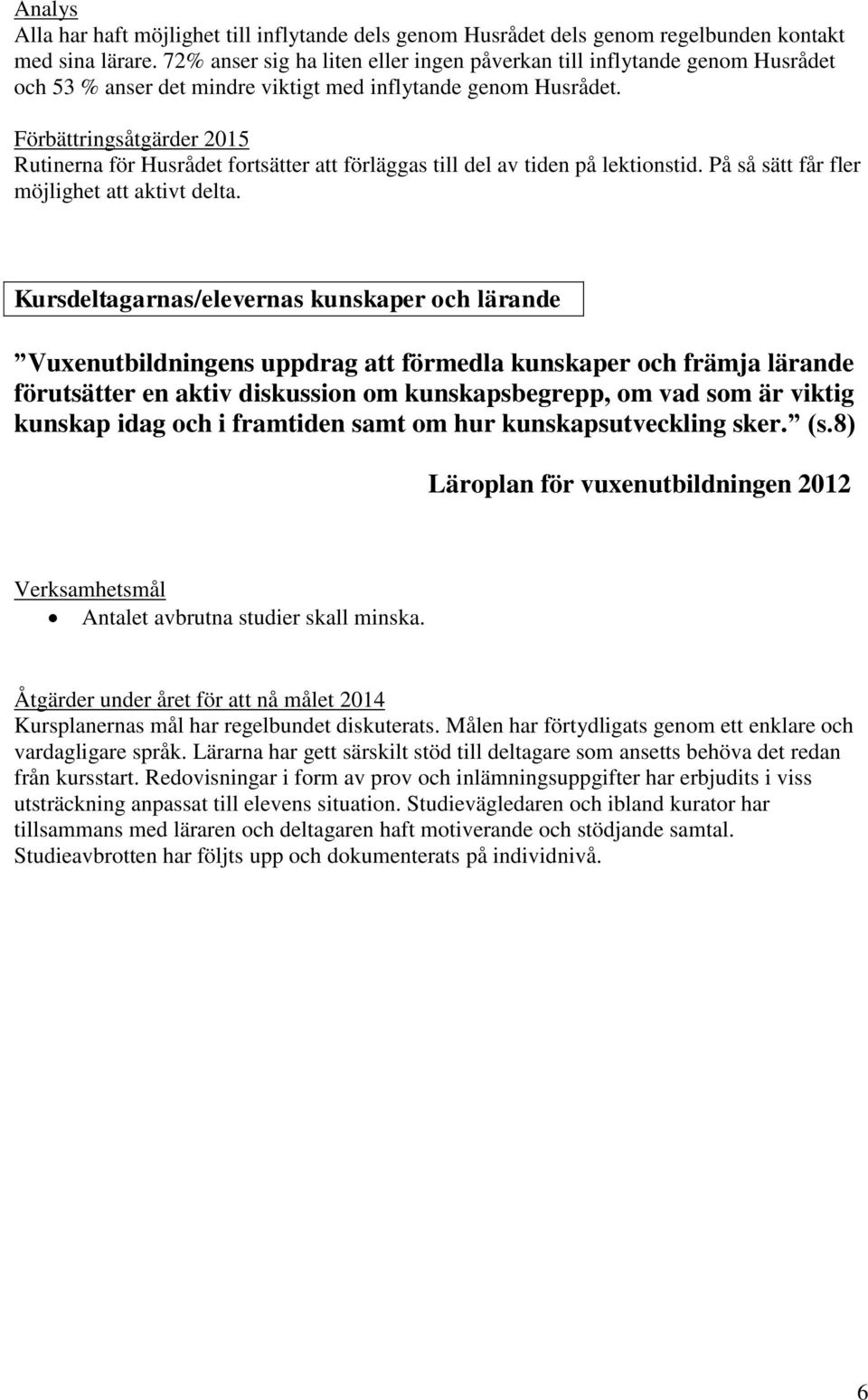 Förbättringsåtgärder 2015 Rutinerna för Husrådet fortsätter att förläggas till del av tiden på lektionstid. På så sätt får fler möjlighet att aktivt delta.