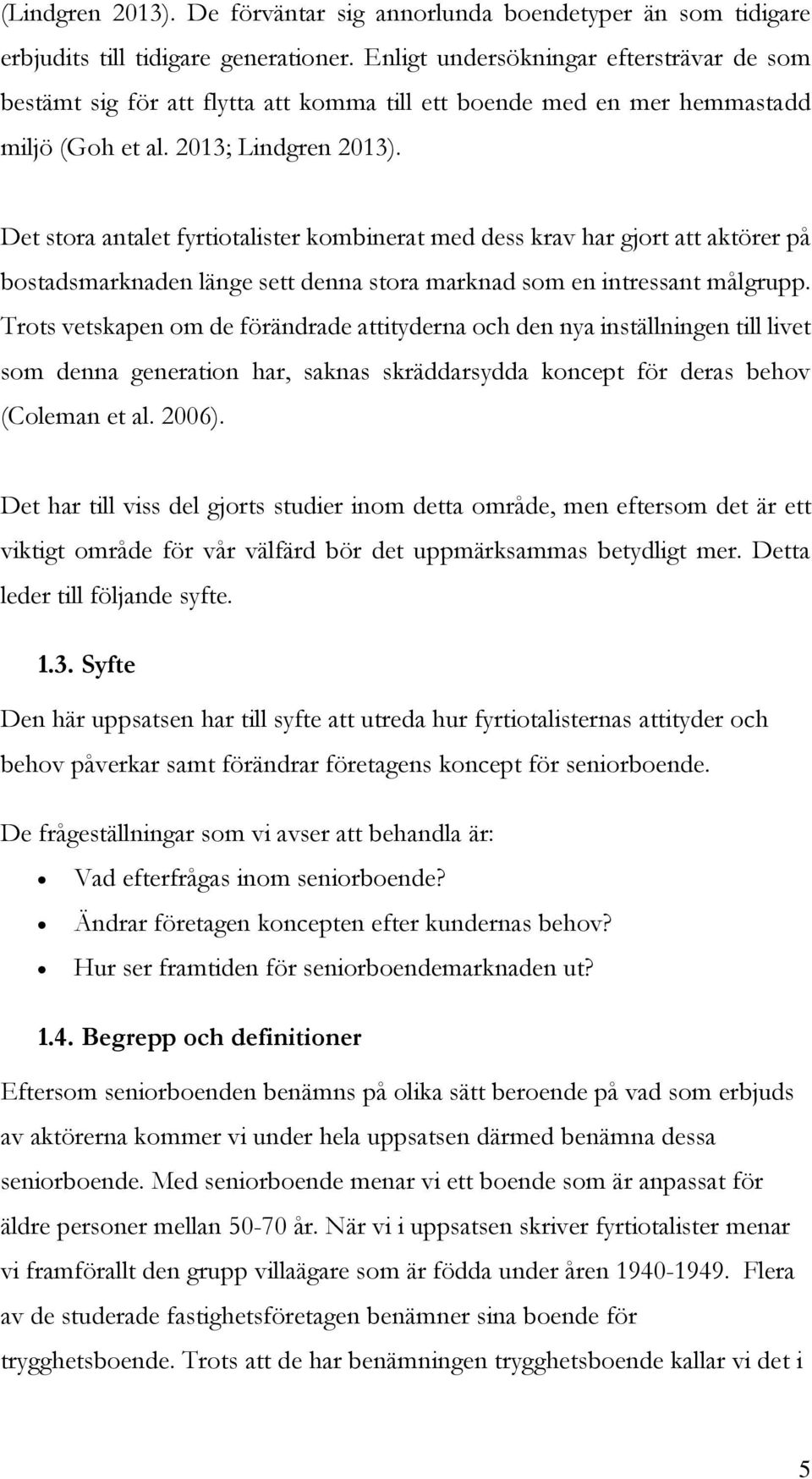 Det stora antalet fyrtiotalister kombinerat med dess krav har gjort att aktörer på bostadsmarknaden länge sett denna stora marknad som en intressant målgrupp.