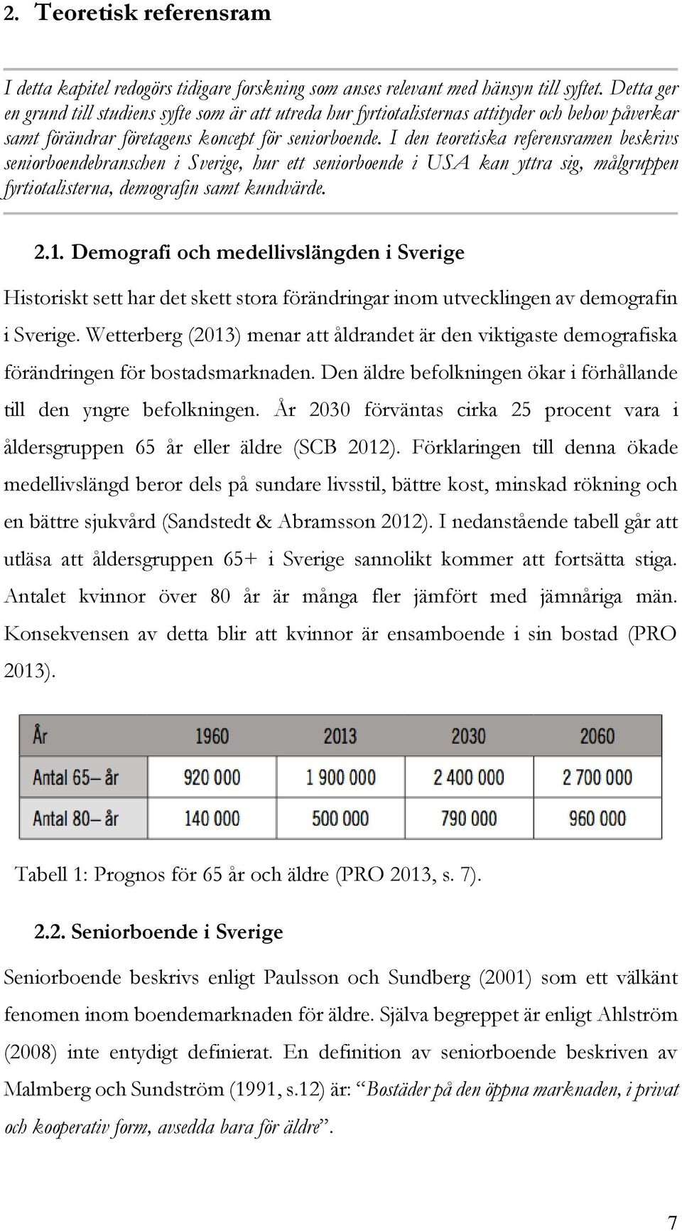 I den teoretiska referensramen beskrivs seniorboendebranschen i Sverige, hur ett seniorboende i USA kan yttra sig, målgruppen fyrtiotalisterna, demografin samt kundvärde. 2.1.