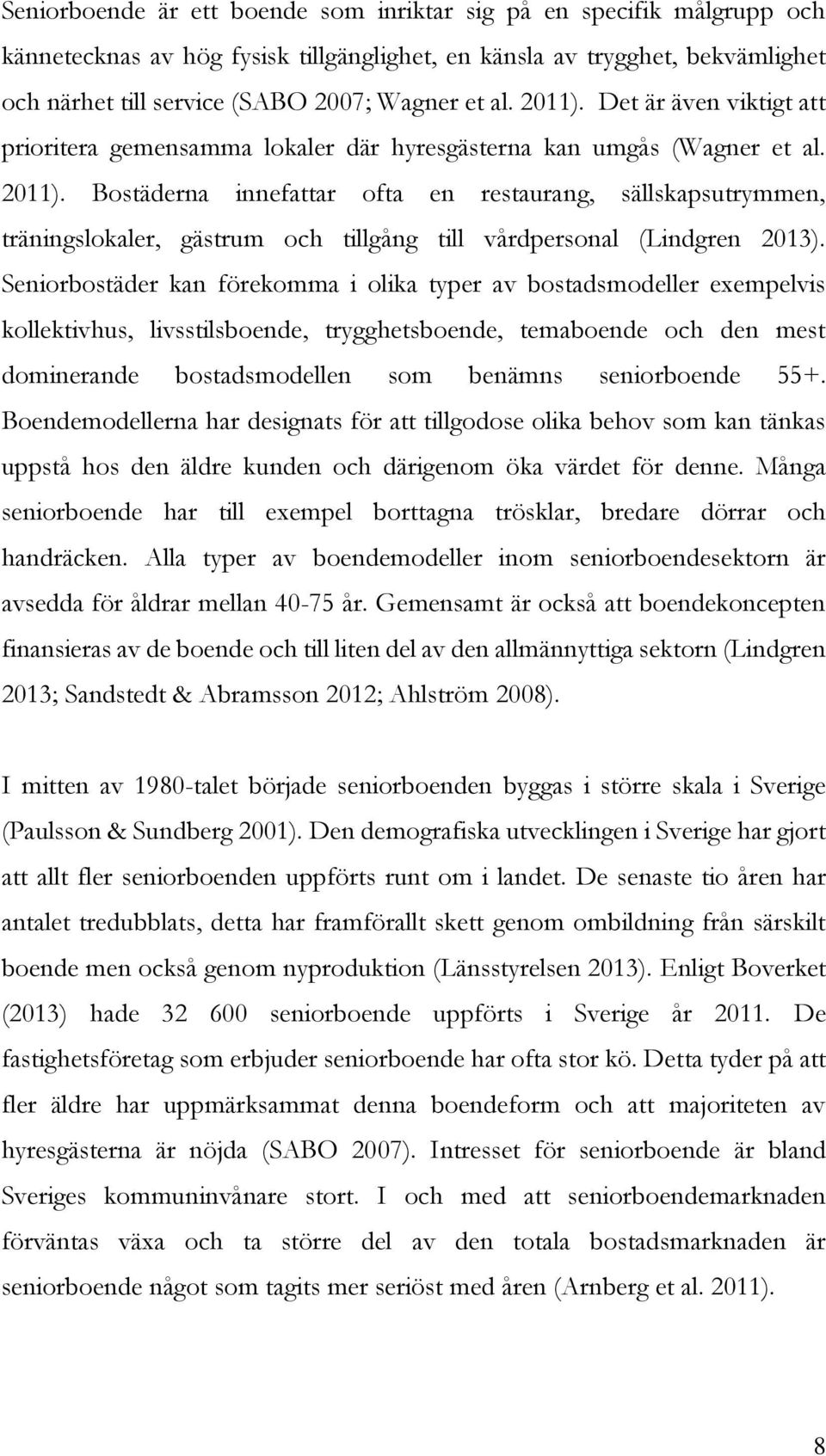 Bostäderna innefattar ofta en restaurang, sällskapsutrymmen, träningslokaler, gästrum och tillgång till vårdpersonal (Lindgren 2013).