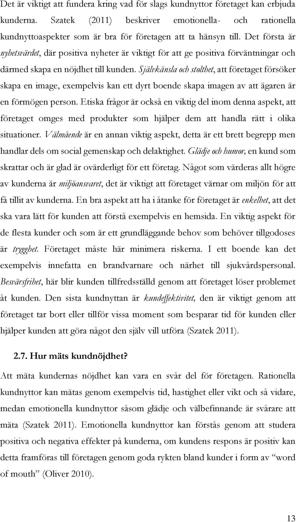 Det första är nyhetsvärdet, där positiva nyheter är viktigt för att ge positiva förväntningar och därmed skapa en nöjdhet till kunden.