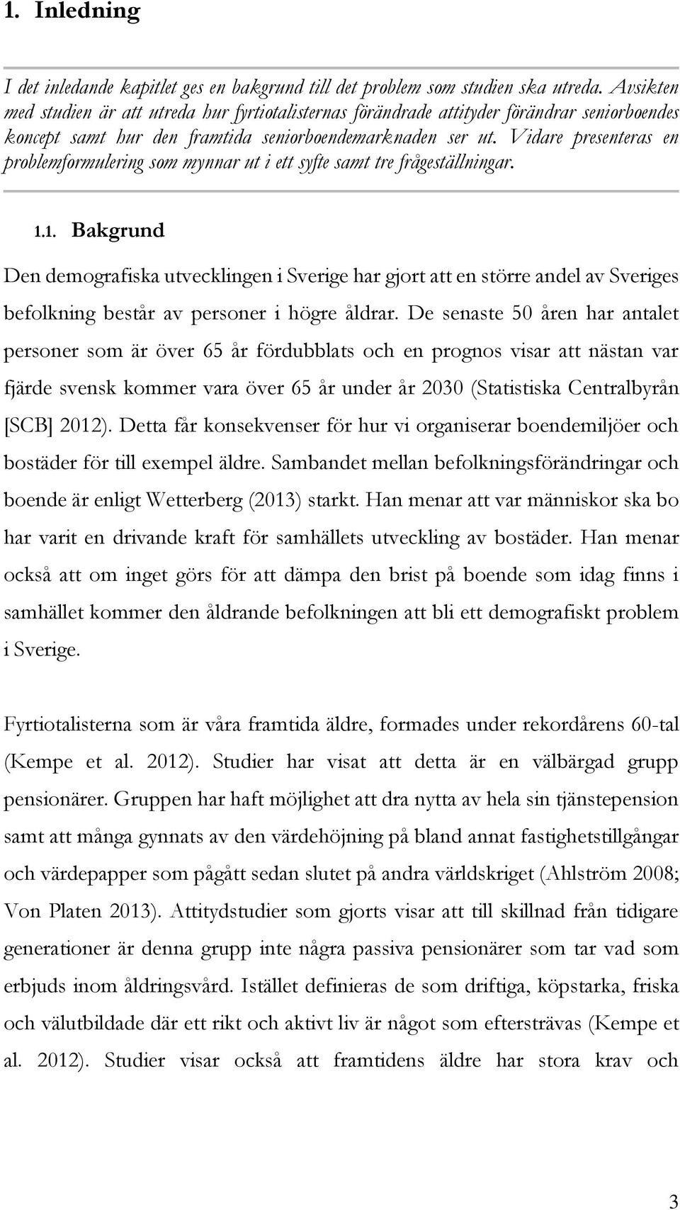 Vidare presenteras en problemformulering som mynnar ut i ett syfte samt tre frågeställningar. 1.