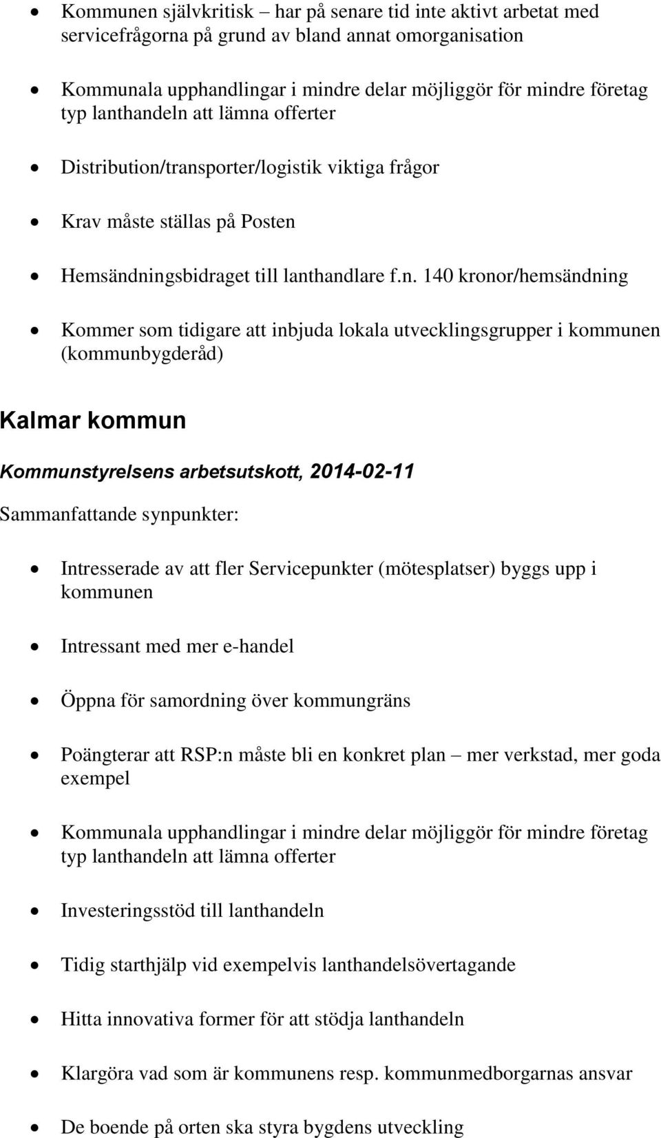 inbjuda lokala utvecklingsgrupper i kommunen (kommunbygderåd) Kalmar kommun Kommunstyrelsens arbetsutskott, 2014-02-11 Intresserade av att fler Servicepunkter (mötesplatser) byggs upp i kommunen