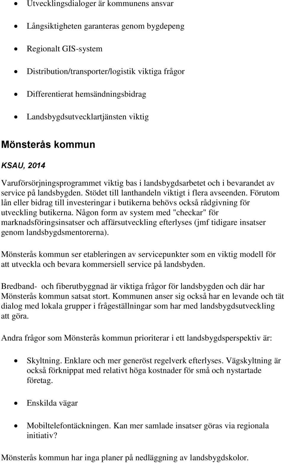 Stödet till lanthandeln viktigt i flera avseenden. Förutom lån eller bidrag till investeringar i butikerna behövs också rådgivning för utveckling butikerna.