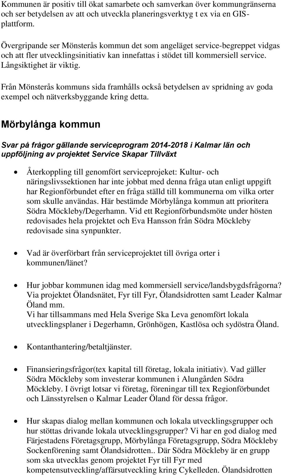 Från Mönsterås kommuns sida framhålls också betydelsen av spridning av goda exempel och nätverksbyggande kring detta.