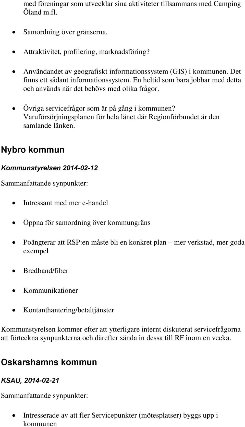 Övriga servicefrågor som är på gång i kommunen? Varuförsörjningsplanen för hela länet där Regionförbundet är den samlande länken.