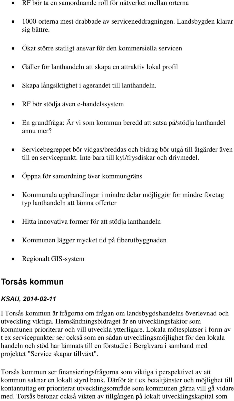 RF bör stödja även e-handelssystem En grundfråga: Är vi som kommun beredd att satsa på/stödja lanthandel ännu mer?