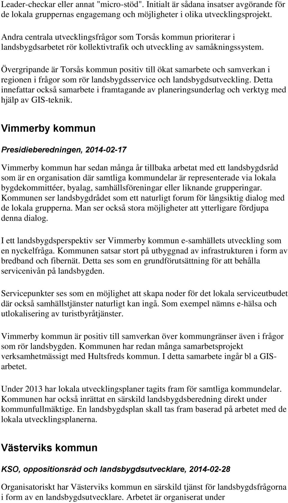 Övergripande är Torsås kommun positiv till ökat samarbete och samverkan i regionen i frågor som rör landsbygdsservice och landsbygdsutveckling.