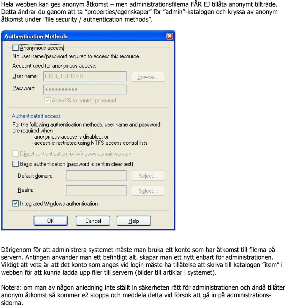 Därigenom för att administrera systemet måste man bruka ett konto som har åtkomst till filerna på servern. Antingen använder man ett befintligt alt. skapar man ett nytt enbart för administrationen.