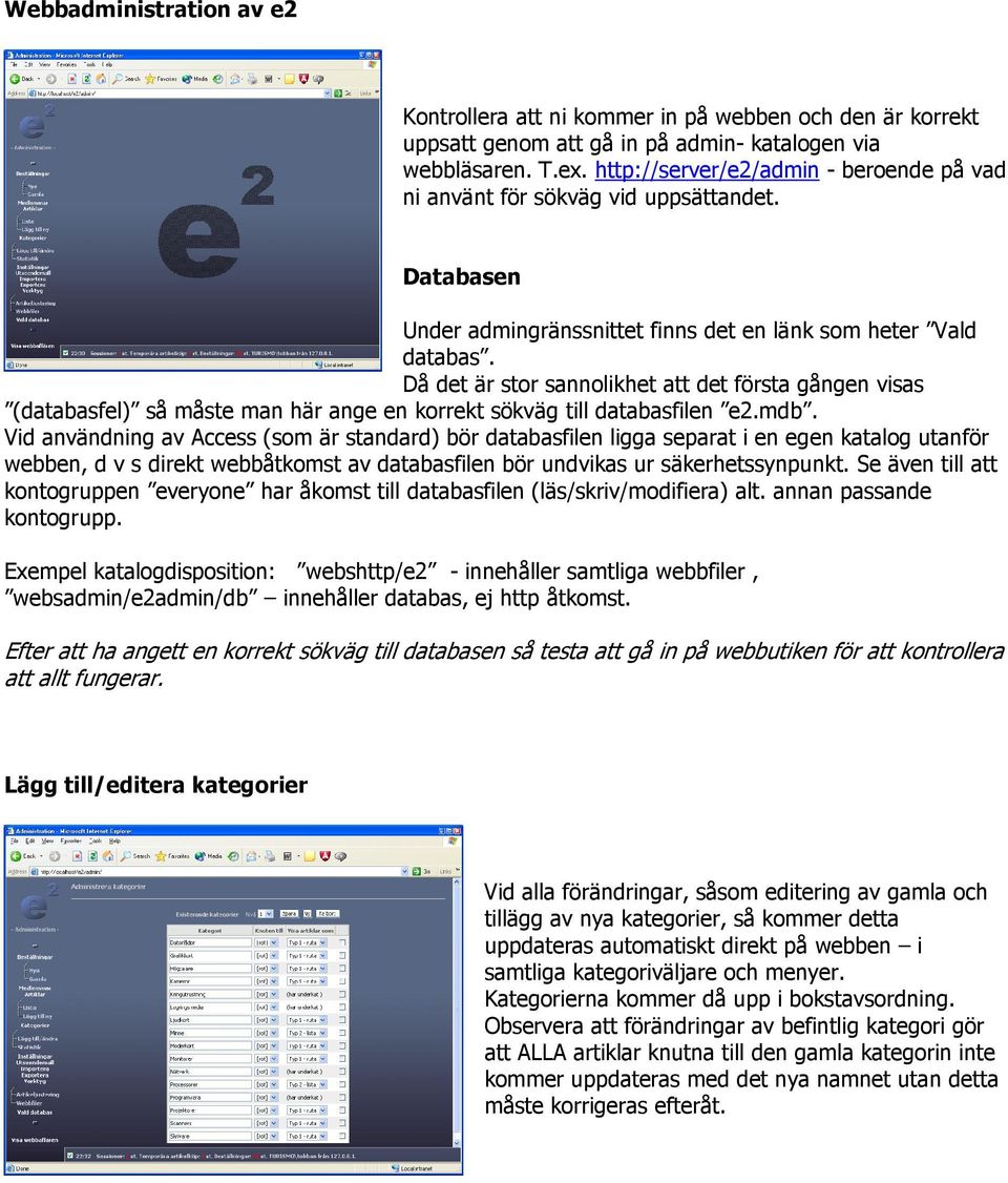 Då det är stor sannolikhet att det första gången visas (databasfel) så måste man här ange en korrekt sökväg till databasfilen e2.mdb.