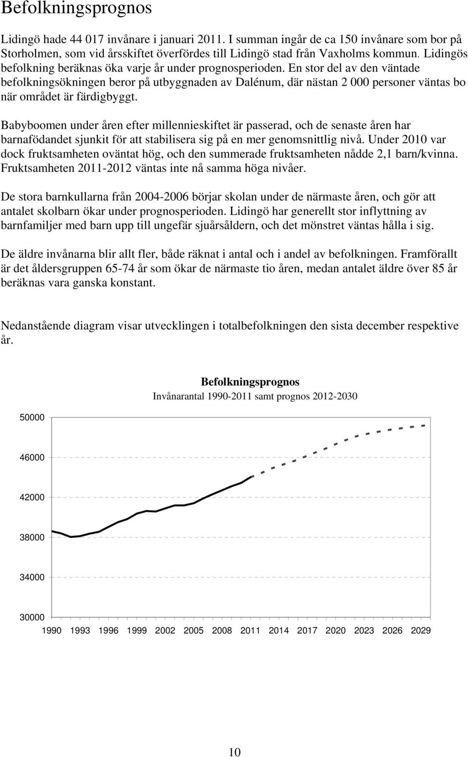 En stor del av den väntade befolkningsökningen beror på utbyggnaden av Dalénum, där nästan 2 000 personer väntas bo när området är färdigbyggt.