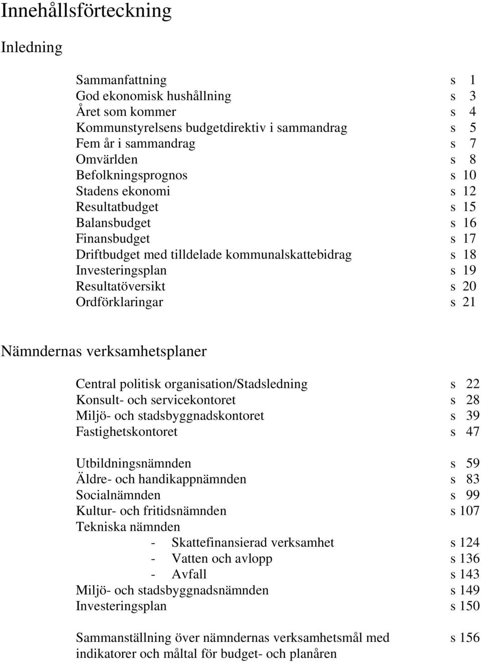 Ordförklaringar s 21 Nämndernas verksamhetsplaner Central politisk organisation/stadsledning s 22 Konsult- och servicekontoret s 28 Miljö- och stadsbyggnadskontoret s 39 Fastighetskontoret s 47