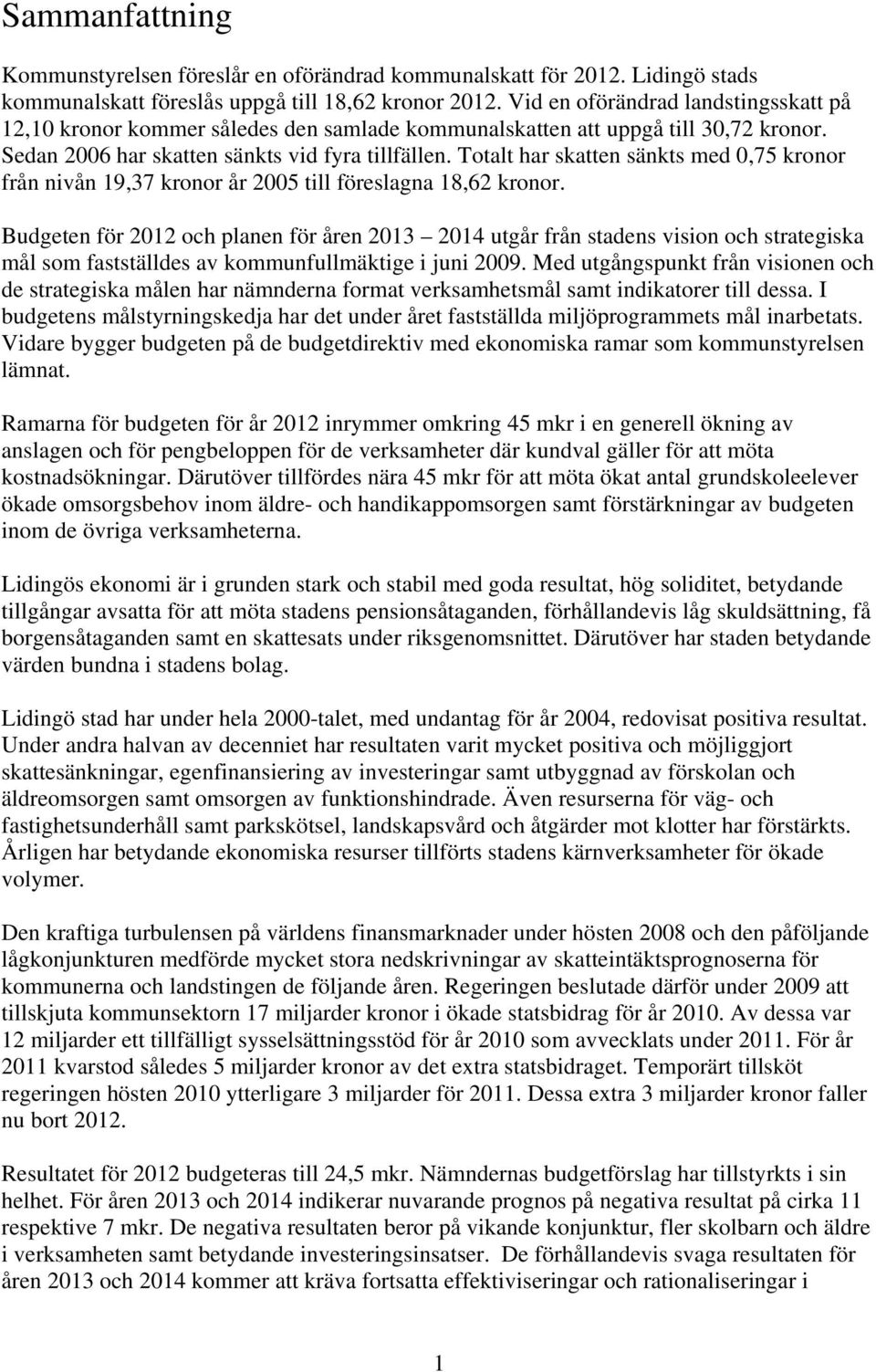 Totalt har skatten sänkts med 0,75 kronor från nivån 19,37 kronor år 2005 till föreslagna 18,62 kronor.