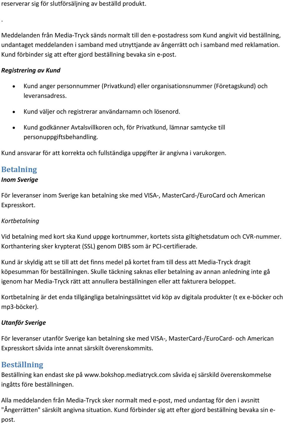 Kund förbinder sig att efter gjord beställning bevaka sin e-post. Registrering av Kund Kund anger personnummer (Privatkund) eller organisationsnummer (Företagskund) och leveransadress.