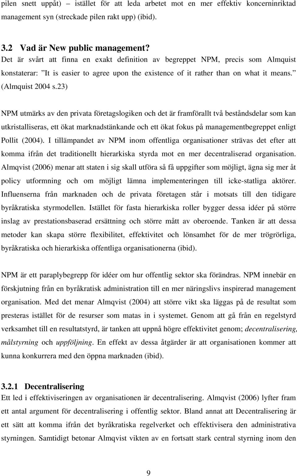 23) NPM utmärks av den privata företagslogiken och det är framförallt två beståndsdelar som kan utkristalliseras, ett ökat marknadstänkande och ett ökat fokus på managementbegreppet enligt Pollit