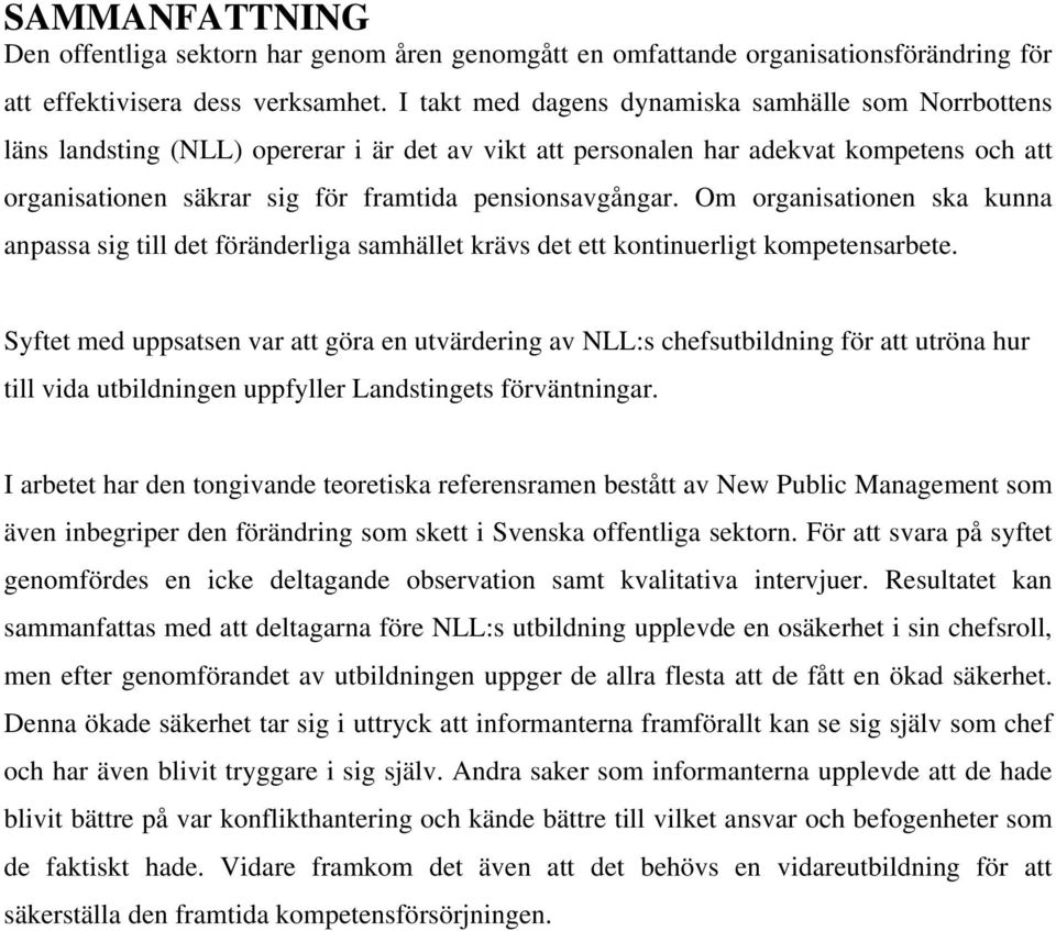 pensionsavgångar. Om organisationen ska kunna anpassa sig till det föränderliga samhället krävs det ett kontinuerligt kompetensarbete.