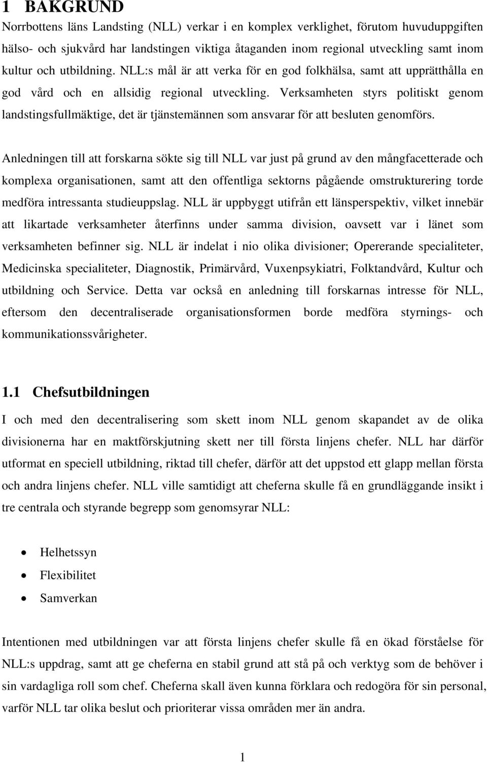 Verksamheten styrs politiskt genom landstingsfullmäktige, det är tjänstemännen som ansvarar för att besluten genomförs.