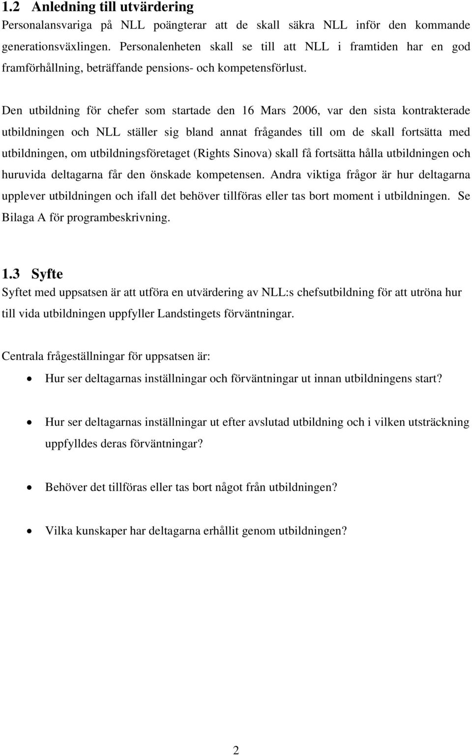 Den utbildning för chefer som startade den 16 Mars 2006, var den sista kontrakterade utbildningen och NLL ställer sig bland annat frågandes till om de skall fortsätta med utbildningen, om