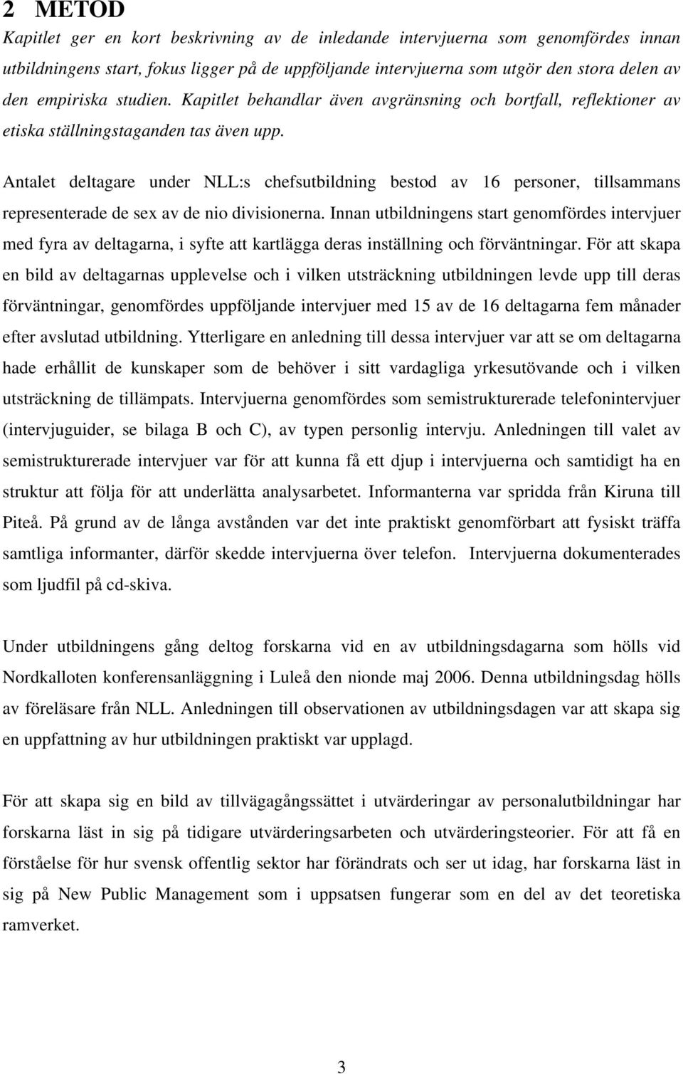 Antalet deltagare under NLL:s chefsutbildning bestod av 16 personer, tillsammans representerade de sex av de nio divisionerna.