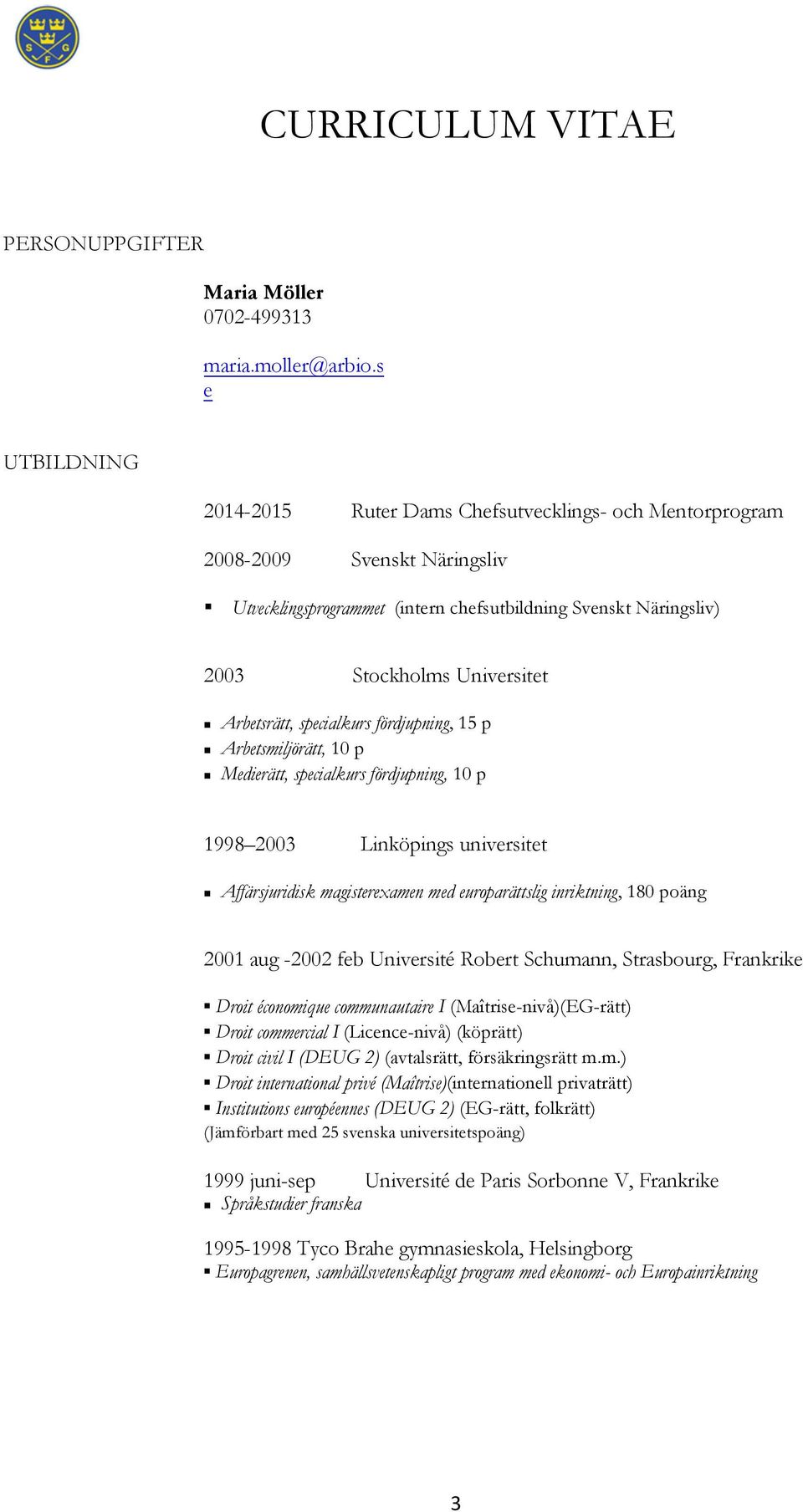 Arbetsrätt, specialkurs fördjupning, 15 p Arbetsmiljörätt, 10 p Medierätt, specialkurs fördjupning, 10 p 1998 2003 Linköpings universitet Affärsjuridisk magisterexamen med europarättslig inriktning,