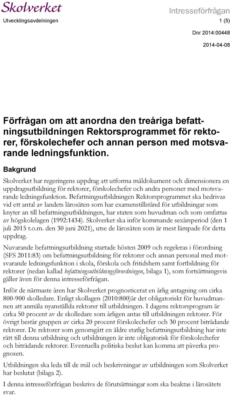 Bakgrund Skolverket har regeringens uppdrag att utforma måldokument och dimensionera en uppdragsutbildning för rektorer, förskolechefer och andra personer med  Befattningsutbildningen
