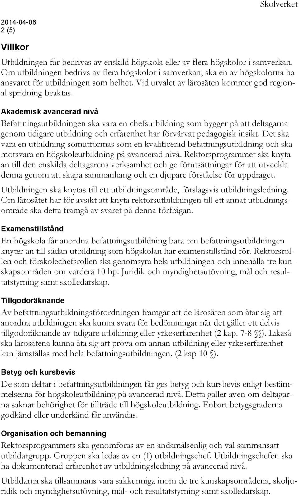 Akademisk avancerad nivå Befattningsutbildningen ska vara en chefsutbildning som bygger på att deltagarna genom tidigare utbildning och erfarenhet har förvärvat pedagogisk insikt.
