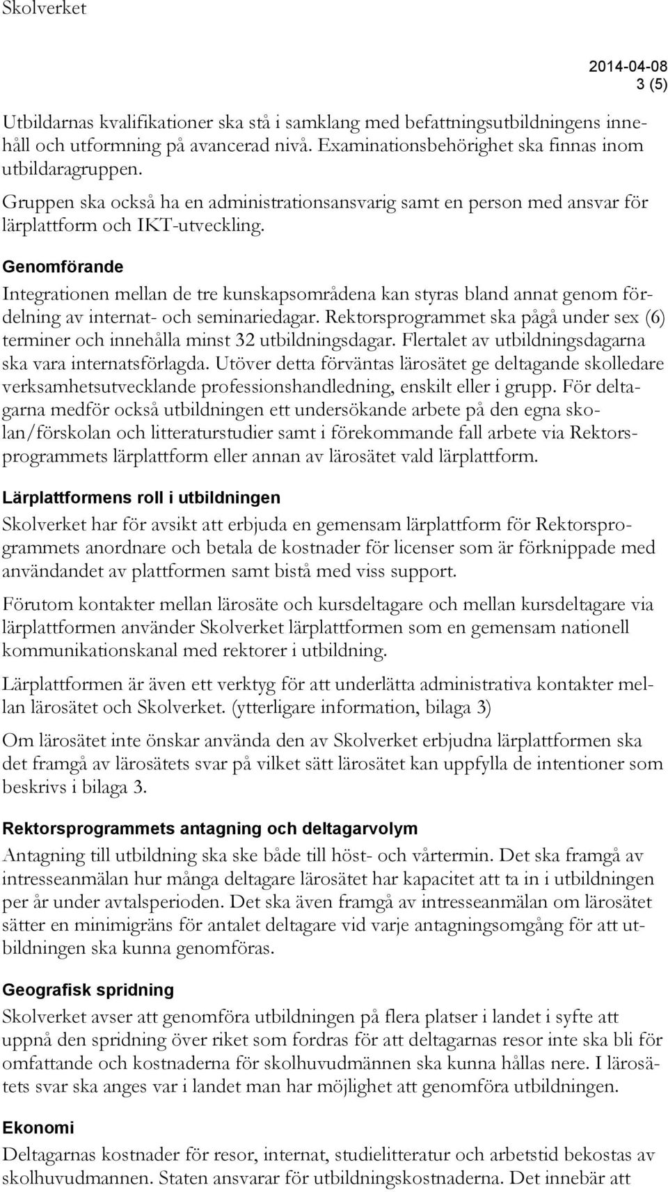 Genomförande Integrationen mellan de tre kunskapsområdena kan styras bland annat genom fördelning av internat- och seminariedagar.