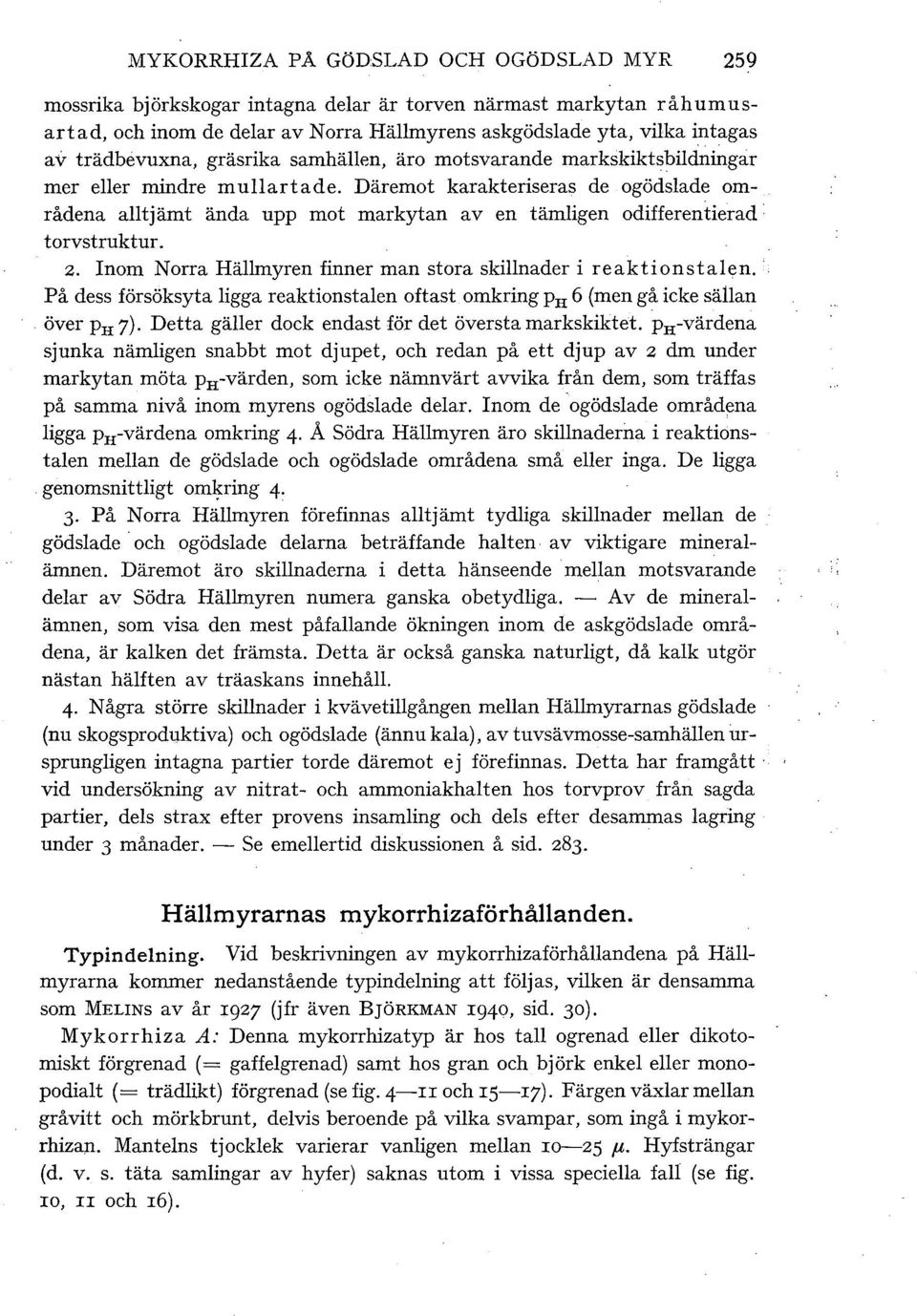 2. Inm Nrra Hällmyren finner man stra skillnader i reaktinstalen. På dess försöksyta ligga reaktinstalen ftast mkring PH 6 (men gå icke sällan över PH 7).