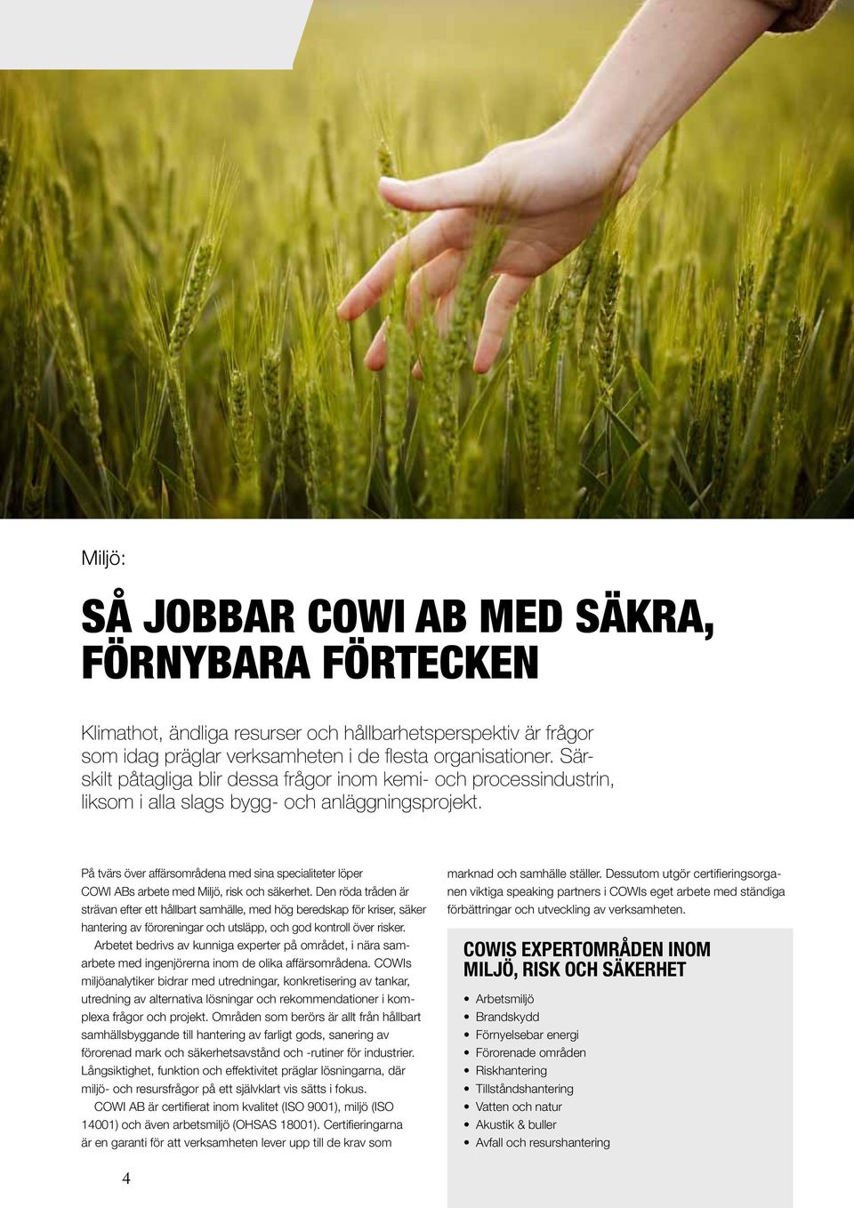 På tvärs över affärsområdena med sina specialiteter löper COWI ABs arbete med Miljö, risk och säkerhet.