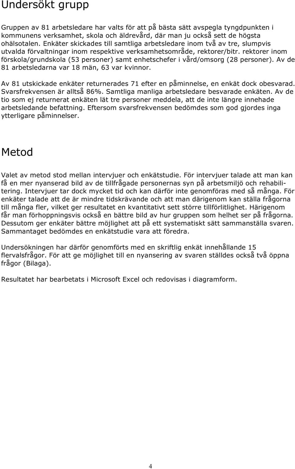 rektorer inom förskola/grundskola (53 personer) samt enhetschefer i vård/omsorg (28 personer). Av de 81 arbetsledarna var 18 män, 63 var kvinnor.