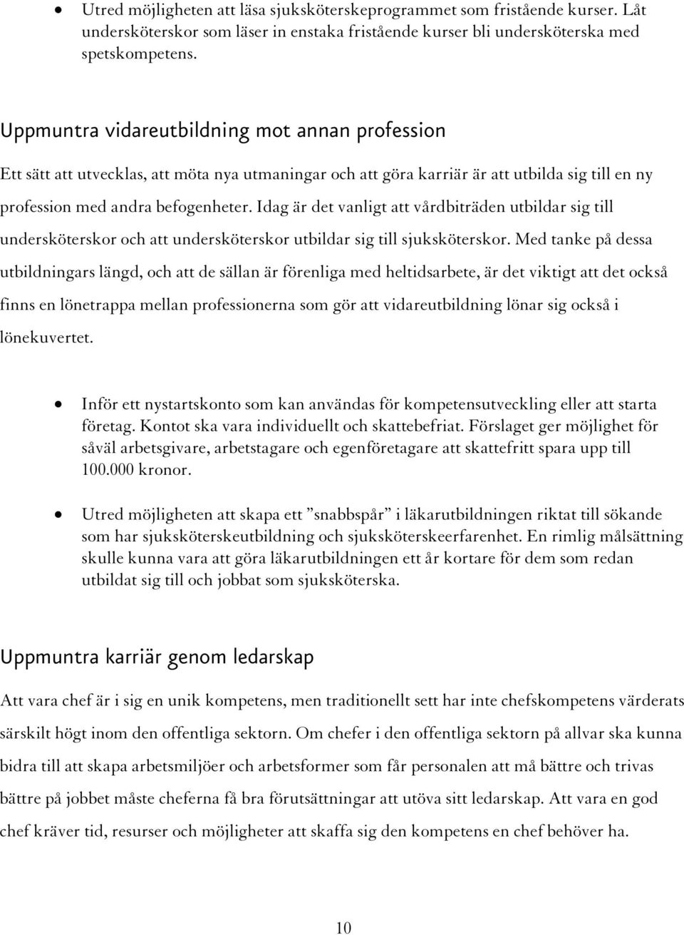 Idag är det vanligt att vårdbiträden utbildar sig till undersköterskor och att undersköterskor utbildar sig till sjuksköterskor.