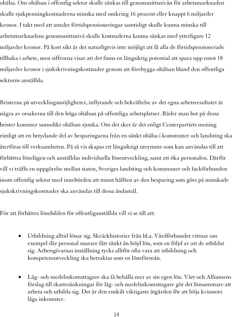 På kort sikt är det naturligtvis inte möjligt att få alla de förtidspensionerade tillbaka i arbete, men siffrorna visar att det finns en långsiktig potential att spara upp emot 18 miljarder kronor i