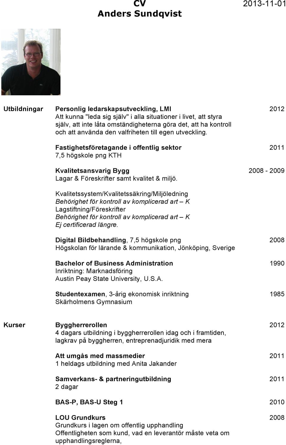 Kvalitetssystem/Kvalitetssäkring/Miljöledning Behörighet för kontroll av komplicerad art K Lagstiftning/Föreskrifter Behörighet för kontroll av komplicerad art K Ej certificerad längre.